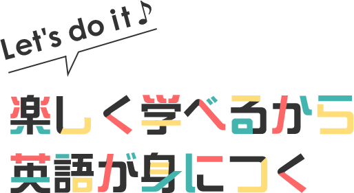 楽しく学べるから英語が身につく